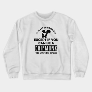 Chipmunk - Always be yourself except if you can be a chipmunk Crewneck Sweatshirt